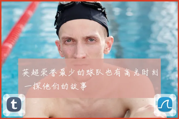 英超荣誉最少的球队也有高光时刻 一探他们的故事